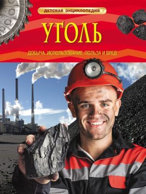 Уголь. Добыча, использование, польза и вред (Детская энциклопедия)